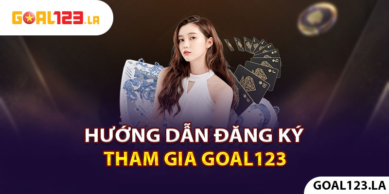 Hướng dẫn đăng ký tham gia Goal123 