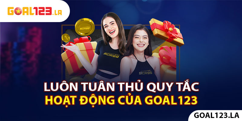 Luôn tuân thủ quy tắc hoạt động của Goal123