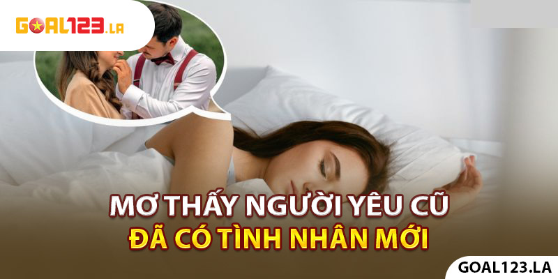 Mơ thấy người yêu cũ đã có tình nhân mới