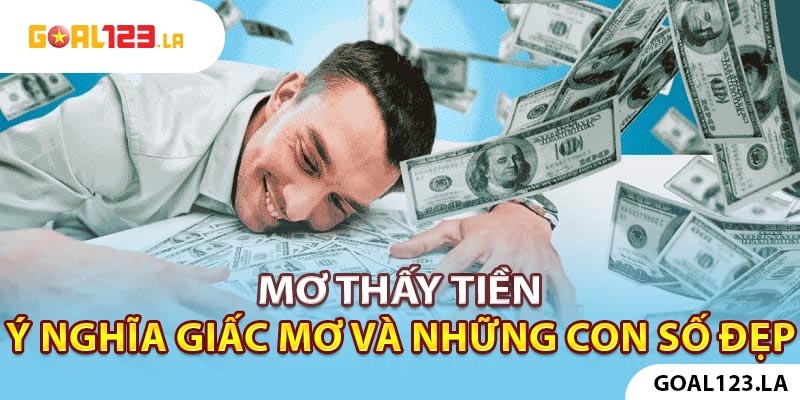 Mơ Thấy Tiền - Ý Nghĩa Giấc Mơ Và Những Con Số Đẹp