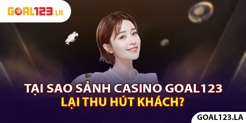 Tại sao sảnh casino Goal123 lại hút khách?