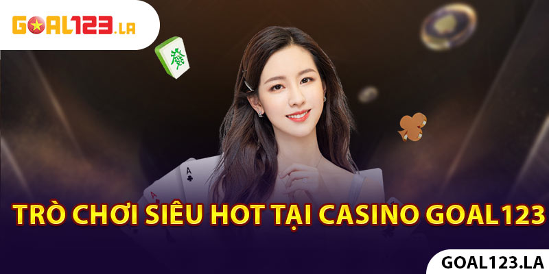 Các siêu phẩm casino cực hot tại Goal123 