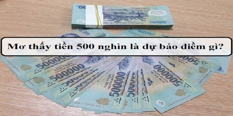 Ngủ mơ thấy tiền 500k là điềm báo may hay rủi