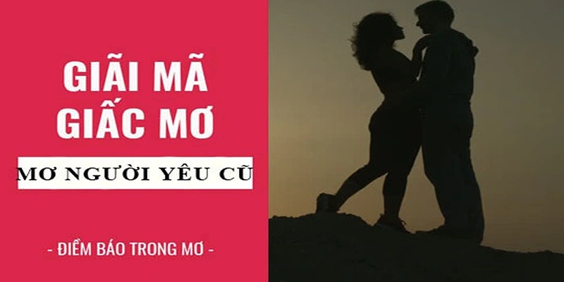 Nằm Mơ Thấy Người Yêu Cũ Quay Lại Dự Báo Điều Gì?