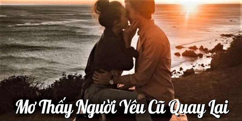 Điềm báo gì đằng sau nằm mơ về người yêu cũ quay lại?