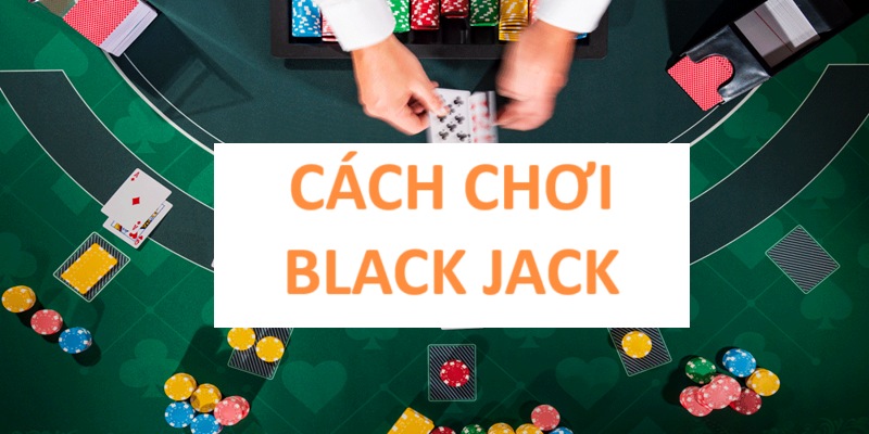 Cách Chơi BlackJack - Chiến Thuật Bất Bại Tại Goal123