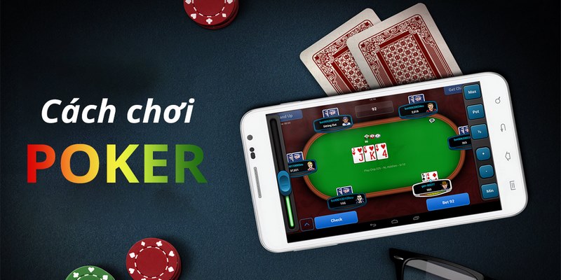 Cách Chơi Poker - Hướng Dẫn Chi Tiết, Dễ Hiểu Cho Người Mới