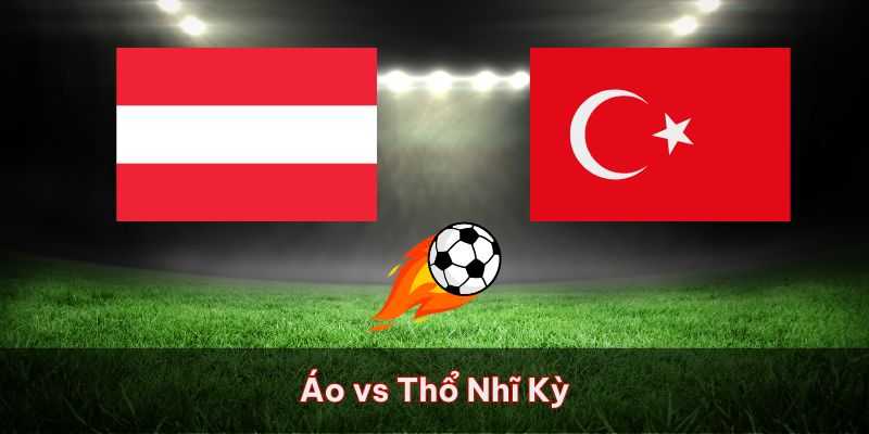 Áo Vs Thổ Nhĩ Kỳ - Soi Kèo Chi Tiết 2h00 Ngày 3/7/2024