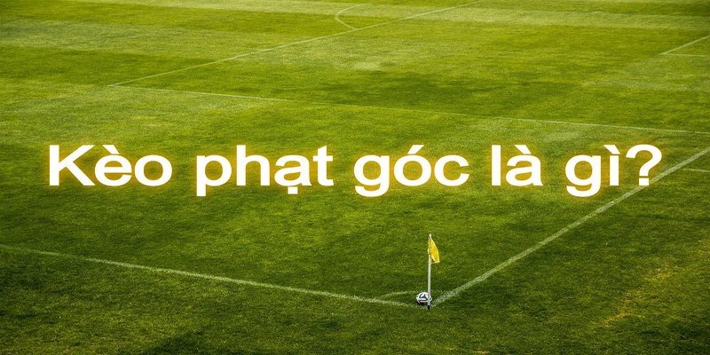 Vài nét khái quát về kèo phạt góc