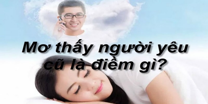 Những trường hợp nằm mơ thấy người yêu cũ phổ biến