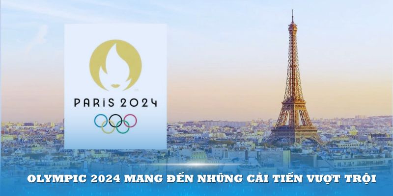 Olympic 2024 mang đến những cải tiến vượt trội